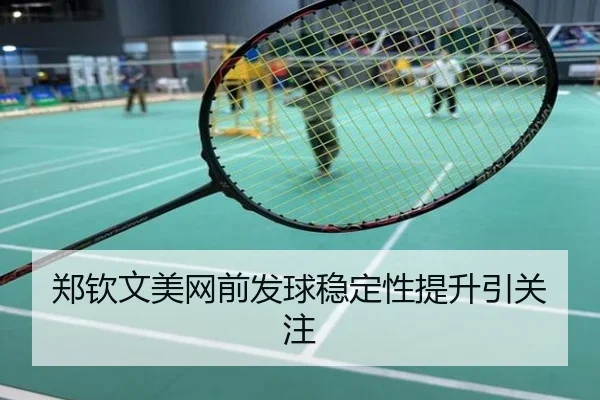 郑钦文美网前发球稳定性提升引关注