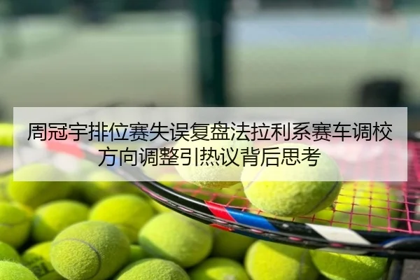 周冠宇排位赛失误复盘法拉利系赛车调校方向调整引热议背后思考