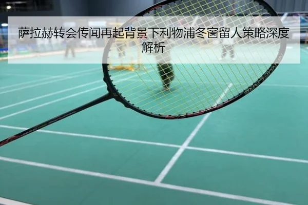 萨拉赫转会传闻再起背景下利物浦冬窗留人策略深度解析